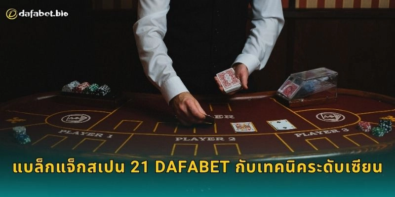 แบล็กแจ็กสเปน 21 กลยุทธ์ใหม่ – เสริมโอกาสชนะสูงสุดที่ DAFABET 2 แบล็กแจ็กสเปน 21 DAFABET กับเทคนิคระดับเซียน