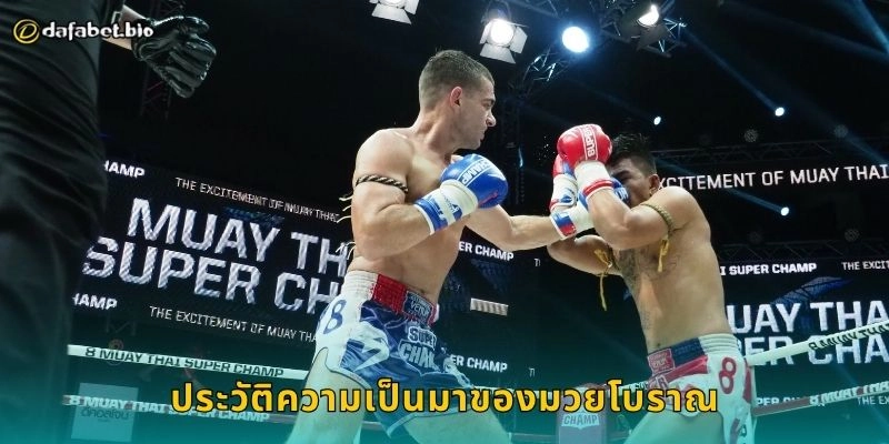 มวยโบราณ ศิลปะการต่อสู้ไทย – เดิมพันวัฒนธรรมแห่งความแข็งแกร่งที่ DAFABET 1 ประวัติความเป็นมาของมวยโบราณ