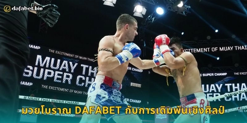 มวยโบราณ ศิลปะการต่อสู้ไทย – เดิมพันวัฒนธรรมแห่งความแข็งแกร่งที่ DAFABET 2 มวยโบราณ DAFABET กับการเดิมพันเชิงศิลป์